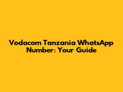 Vodacom Tanzania WhatsApp Number: Your Guide