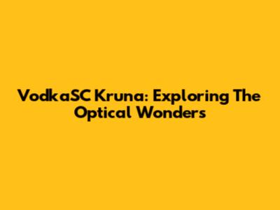 VodkaSC Kruna: Exploring The Optical Wonders