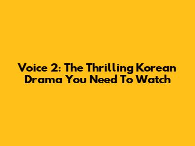 Voice 2: The Thrilling Korean Drama You Need To Watch