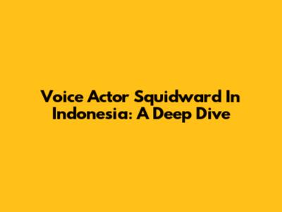 Voice Actor Squidward In Indonesia: A Deep Dive