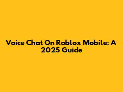 Voice Chat On Roblox Mobile: A 2025 Guide