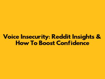 Voice Insecurity: Reddit Insights & How To Boost Confidence