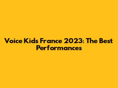 Voice Kids France 2023: The Best Performances