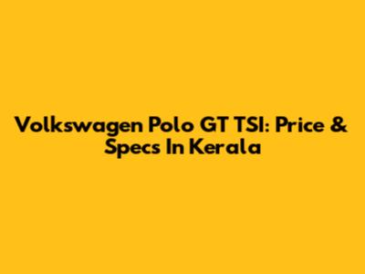 Volkswagen Polo GT TSI: Price & Specs In Kerala