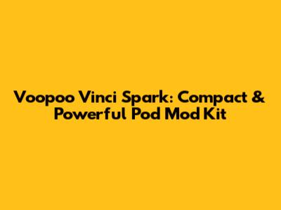 Voopoo Vinci Spark: Compact & Powerful Pod Mod Kit