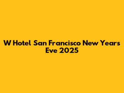 W Hotel San Francisco New Year's Eve 2025