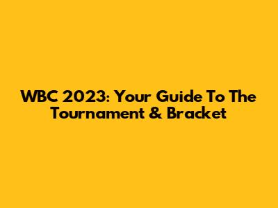 WBC 2023: Your Guide To The Tournament & Bracket