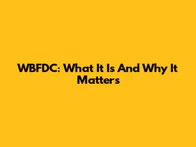 WBFDC: What It Is And Why It Matters