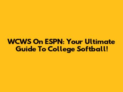 WCWS On ESPN: Your Ultimate Guide To College Softball!
