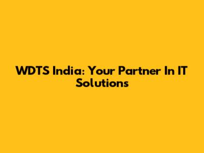 WDTS India: Your Partner In IT Solutions