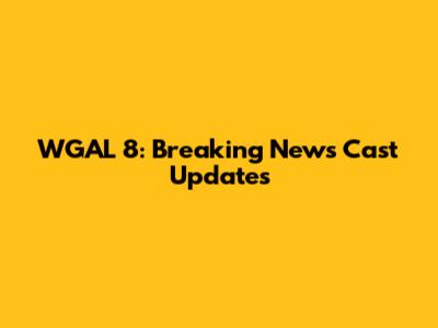 WGAL 8: Breaking News Cast Updates