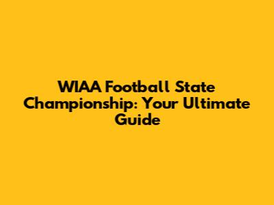 WIAA Football State Championship: Your Ultimate Guide