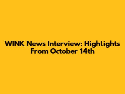 WINK News Interview: Highlights From October 14th