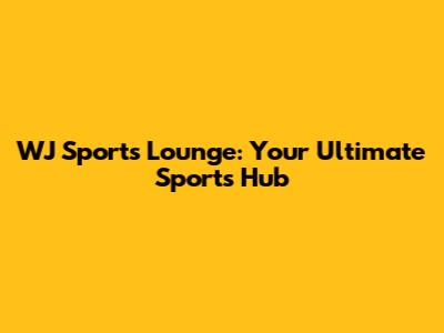 WJ Sports Lounge: Your Ultimate Sports Hub