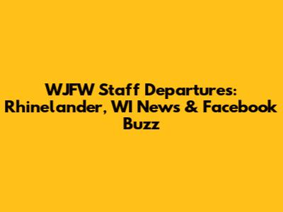 WJFW Staff Departures: Rhinelander, WI News & Facebook Buzz