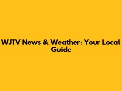 WJTV News & Weather: Your Local Guide