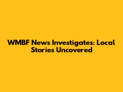 WMBF News Investigates: Local Stories Uncovered