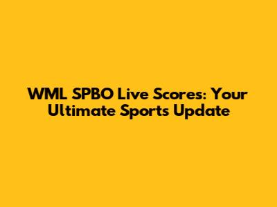 WML SPBO Live Scores: Your Ultimate Sports Update