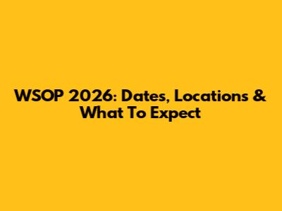 WSOP 2026: Dates, Locations & What To Expect
