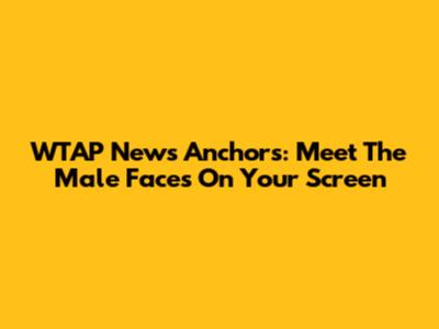WTAP News Anchors: Meet The Male Faces On Your Screen