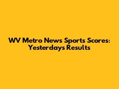WV Metro News Sports Scores: Yesterday's Results