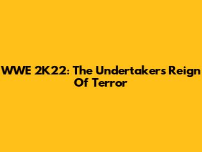 WWE 2K22: The Undertaker's Reign Of Terror
