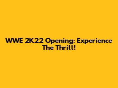 WWE 2K22 Opening: Experience The Thrill!