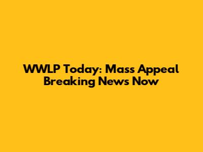 WWLP Today: Mass Appeal Breaking News Now