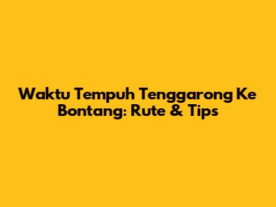 Waktu Tempuh Tenggarong Ke Bontang: Rute & Tips