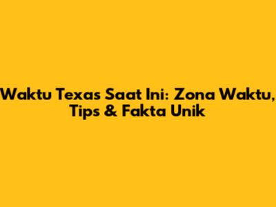 Waktu Texas Saat Ini: Zona Waktu, Tips & Fakta Unik