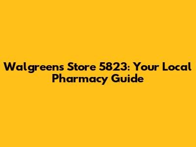 Walgreens Store 5823: Your Local Pharmacy Guide
