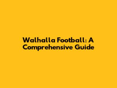 Walhalla Football: A Comprehensive Guide