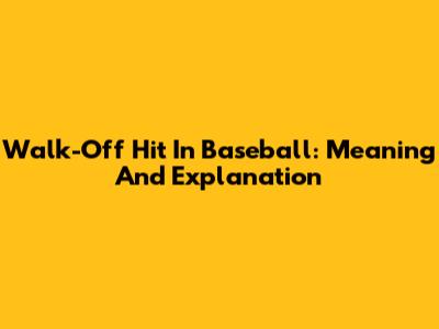 Walk-Off Hit In Baseball: Meaning And Explanation