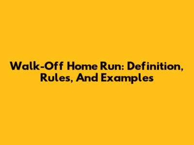 Walk-Off Home Run: Definition, Rules, And Examples