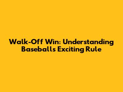 Walk-Off Win: Understanding Baseball's Exciting Rule
