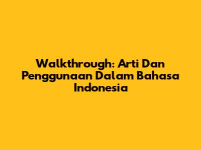 Walkthrough: Arti Dan Penggunaan Dalam Bahasa Indonesia