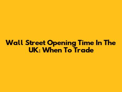 Wall Street Opening Time In The UK: When To Trade