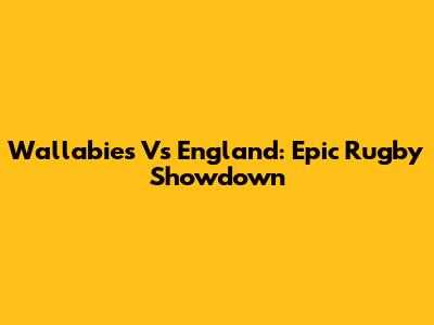 Wallabies Vs England: Epic Rugby Showdown