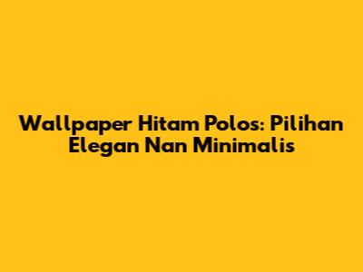 Wallpaper Hitam Polos: Pilihan Elegan Nan Minimalis