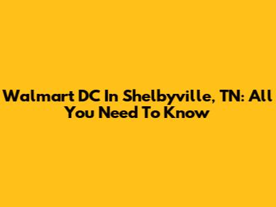 Walmart DC In Shelbyville, TN: All You Need To Know