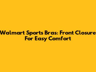 Walmart Sports Bras: Front Closure For Easy Comfort