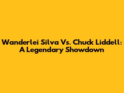 Wanderlei Silva Vs. Chuck Liddell: A Legendary Showdown