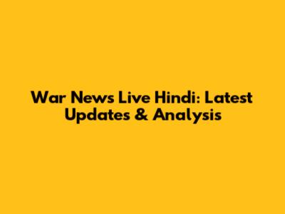 War News Live Hindi: Latest Updates & Analysis