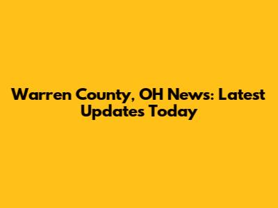 Warren County, OH News: Latest Updates Today