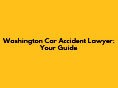 Washington Car Accident Lawyer: Your Guide