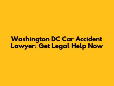 Washington DC Car Accident Lawyer: Get Legal Help Now