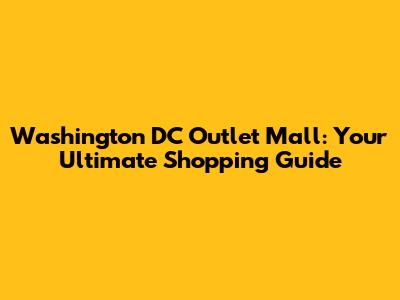 Washington DC Outlet Mall: Your Ultimate Shopping Guide