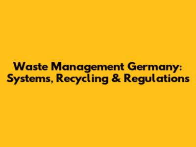 Waste Management Germany: Systems, Recycling & Regulations