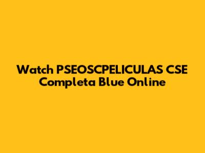 Watch 'PSEOSCPELICULAS CSE Completa Blue' Online
