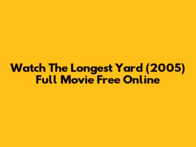 Watch 'The Longest Yard' (2005) Full Movie Free Online